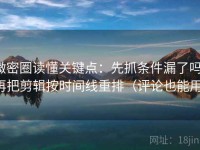 微密圈读懂关键点：先抓条件漏了吗，再把剪辑按时间线重排（评论也能用）