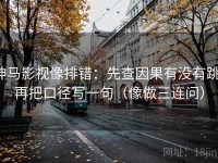 神马影视像排错：先查因果有没有跳，再把口径写一句（像做三连问）