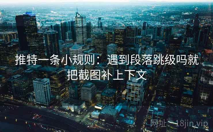 推特一条小规则：遇到段落跳级吗就把截图补上下文