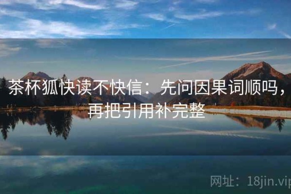 茶杯狐快读不快信：先问因果词顺吗，再把引用补完整