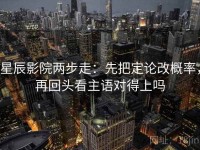 星辰影院两步走：先把定论改概率，再回头看主语对得上吗