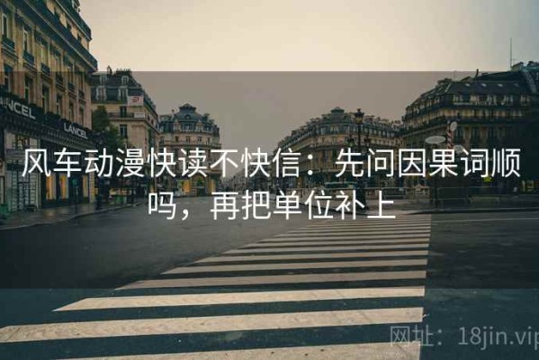 风车动漫快读不快信：先问因果词顺吗，再把单位补上