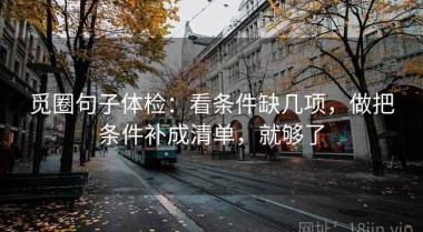 觅圈句子体检：看条件缺几项，做把条件补成清单，就够了