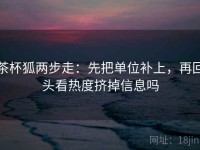 茶杯狐两步走：先把单位补上，再回头看热度挤掉信息吗