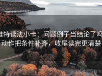 推特读法小卡：问题例子当结论了吗，动作把条件补齐，收尾读完更清楚