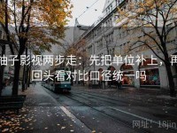 柚子影视两步走：先把单位补上，再回头看对比口径统一吗