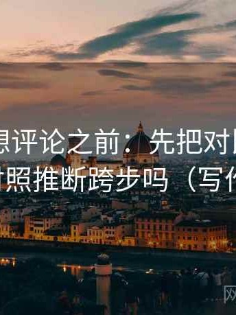 黑料网想评论之前：先把对比写同口径，再对照推断跨步吗（写作也能用）