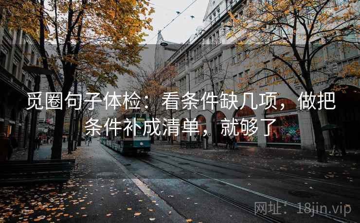 觅圈句子体检：看条件缺几项，做把条件补成清单，就够了